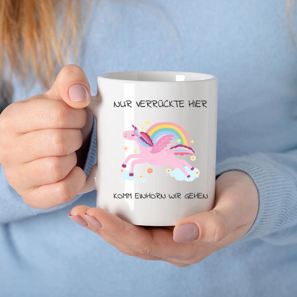 Einhorn Tasse mit Spruch Nur verrückte hier, komm Einhorn wir gehen.
